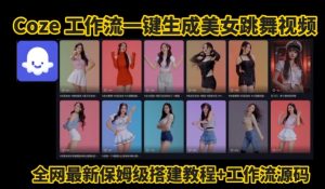 Coze工作流一键生成爆款AI美女跳舞视频,0基础1分钟一键生成视频,全自动剪辑,解放双手,效率暴增-升阶有道