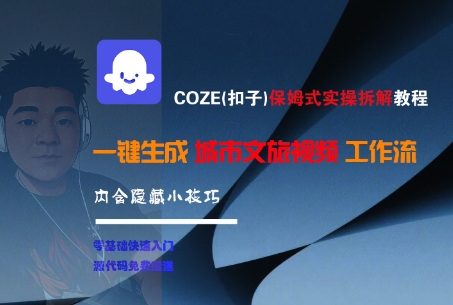 COZE(扣子)保姆式实操拆解教程，一键生成城市文旅视频工作流，内含隐藏小技巧-升阶有道