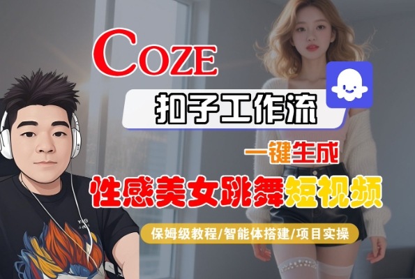 Coze扣子工作流一键生成性感美女跳舞短视频，保姆级教程-智能体搭建-项目实操-升阶有道