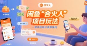 闲鱼“合火人“项目玩法一部手机轻松接单挣钱-升阶有道
