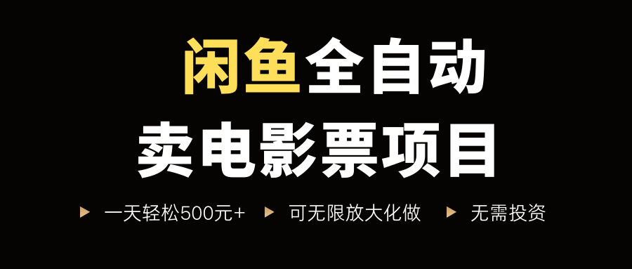 闲鱼全自动卖电影票项目，一单5元-30米，新手一天轻松5张+，无脑操作，零投入【揭秘】-升阶有道