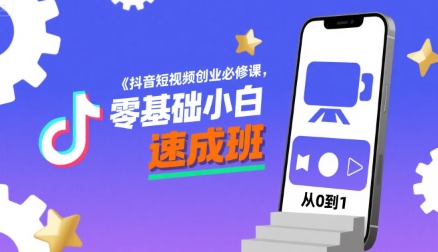 抖音短视频创业必修课，零基础小白速成班-升阶有道