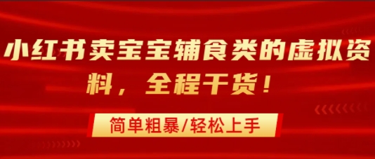 小红书卖宝宝辅食类的虚拟资料，从引流到私域变现，全程干货，简单粗暴，轻松上手-升阶有道