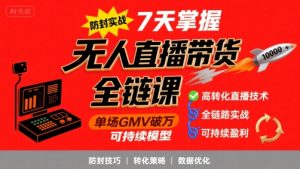 无人直播带货全链防封实战课,7天掌握高转化直播技术,实现单场GMV破万可持续模型-升阶有道
