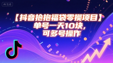 抖音抢福袋零撸项目，单号一天十块，可多号操作-升阶有道