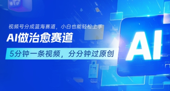 用AI做治愈赛道，结合视频号分成计划，小白也能轻松上手-升阶有道