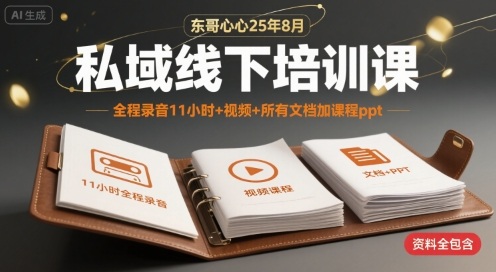 东哥心心25年8月私域线下培训课，全程录音11小时+视频+所有文档加课程ppt-升阶有道