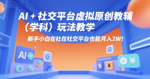 AI+小红书虚拟原创教辅（学科）玩法教学，新手小白在小红书也能月入2W（更新）-升阶有道