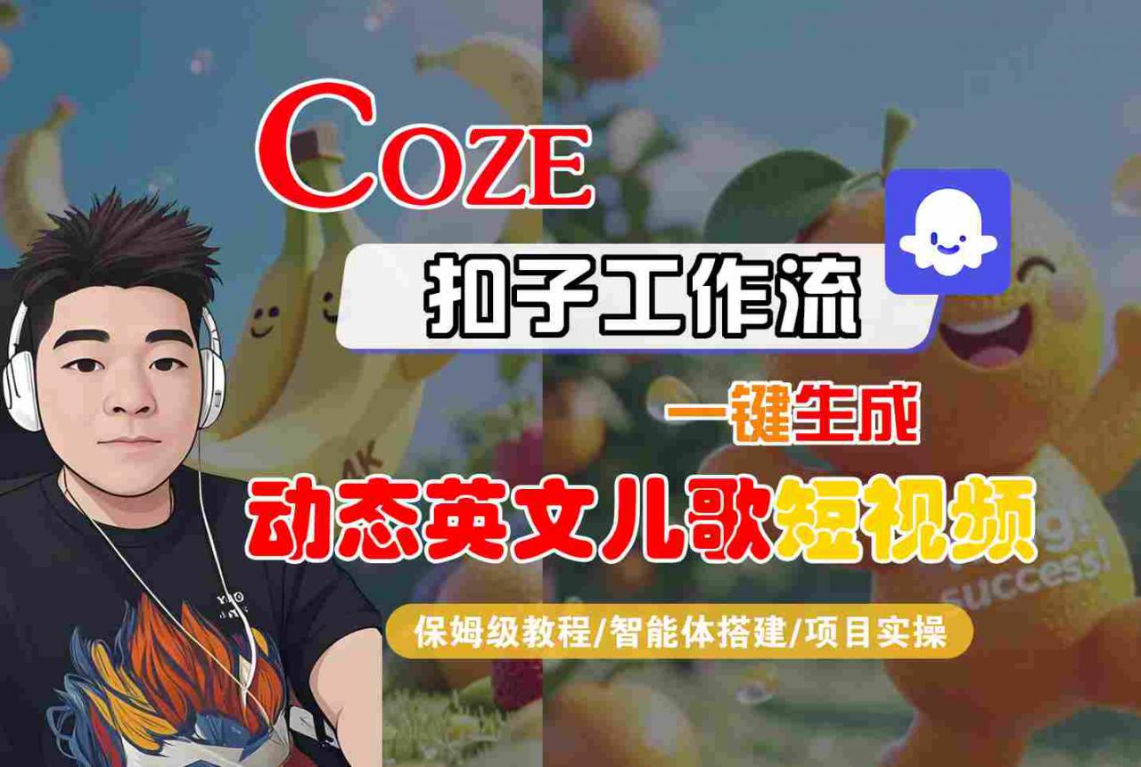 COZE扣子工作流一键生成动态英文儿歌短视频，保姆级教程-智能体搭建-项目实操-升阶有道