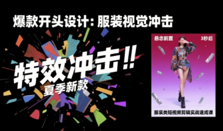 服装类短视频剪辑实战速成课，30天掌握算法适配剪辑术，完播率提升25%-升阶有道