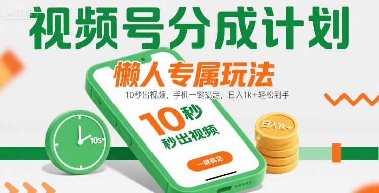视频号分成计划懒人专属玩法：10 秒出视频，手机一键搞定，日入1k+ 轻松到手【揭秘】-升阶有道