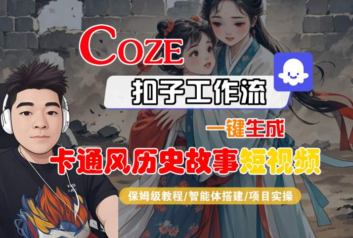 COZE扣子工作流一键生成卡通风历史故事短视频，保姆级教程-智能体搭建-项目实操-升阶有道