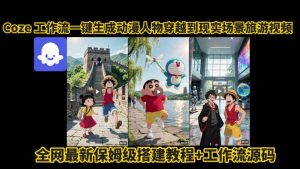 coze工作流一键生成动漫人物穿越到现实场景旅游视频,全网最新保姆级搭建教程+工作流源码-升阶有道