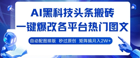 AI黑科技头条搬砖，一键爆改各平台热门图文 自动配图排版，秒过原创，矩阵搞月入2W+【揭秘】-升阶有道