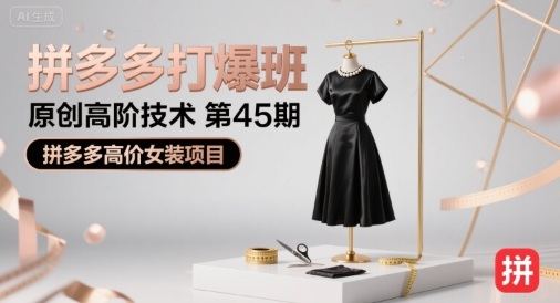 拼多多打爆班原创高阶技术第45期，拼多多高价女装项目-升阶有道