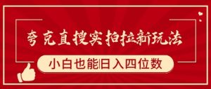 夸克直搜实拍拉新玩法,小白也可以日入四位数-升阶有道