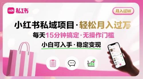 小红书私域项目 月入过W非常轻松 每天15分钟即可搞定，无任何操作门槛，小白可入手-升阶有道