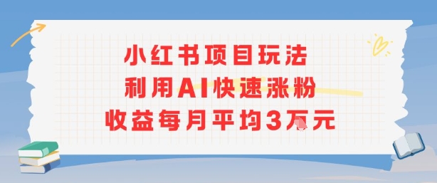 小红书商单项目新玩法，利用AI快速涨粉收益每月平均3W-升阶有道