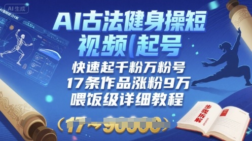 AI古法健身操短视频起号，快速起千粉万粉号，17条作品涨粉9W(喂饭级详细教程)-升阶有道