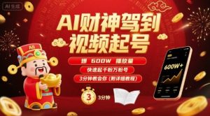 AI财神驾到视频起号，爆600W播放量，快速起千粉万粉号，3分钟教会你(附详细教程)-升阶有道