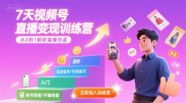 7天视频号直播变现训练营，带你从0到1解锁视频号直播创富-升阶有道