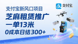 支付宝新风口项目,芝麻租赁推广,用户免押下单你躺挣,一单13米,0成本日结3张+,附专属口令获取通道-升阶有道