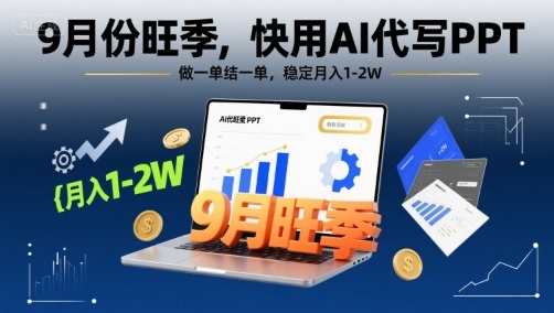 9月份旺季，快用AI代写PPT，做一单结一单，稳定月入1-2W【附AI工具和模板】-升阶有道