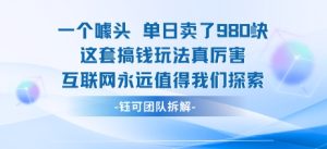 一个噱头单日卖了980米 这套搞钱玩法真厉害 互联网永远值得我们探索-升阶有道