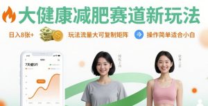 大健康减肥赛道新玩法日入8张，玩法流量大可复制矩阵，操作简单适合小白-升阶有道