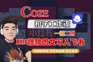 Coze智能体工作流一键二创小红书爆款图文写入飞书，全流程保姆级教学-升阶有道