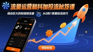 流量运营和抖加投流秘笈课，撬动巨大的短视频流量-升阶有道