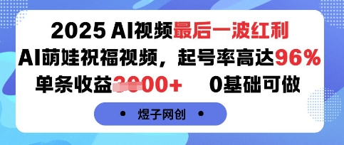 2025AI视频最后一波红利，AI萌娃祝福视频，起号率高达96%，单条收益1k+，0基础可做-升阶有道