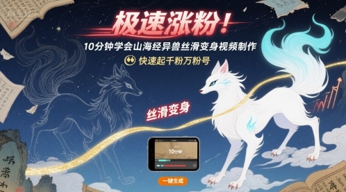 极速涨粉！10分钟学会山海经异兽丝滑变身视频制作，快速起千粉万粉号-升阶有道