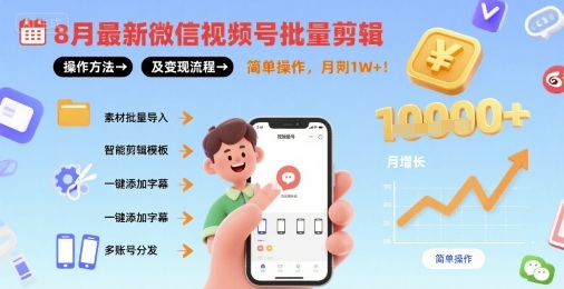 8月最新微信视频号批量剪辑操作方法及变现流程，简单操作，月入1w+-升阶有道