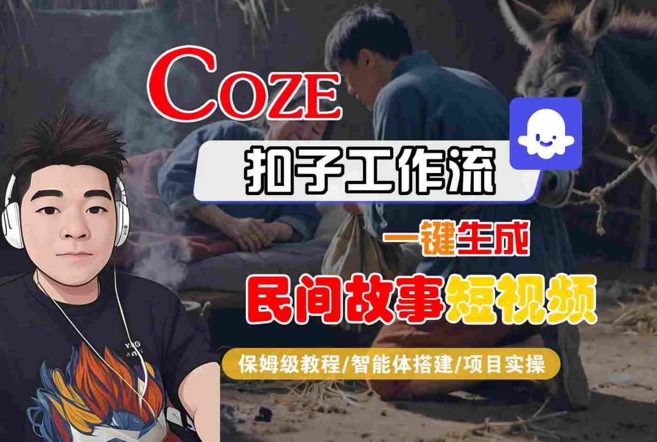 Coze扣子工作流一键生成民间故事短视频，保姆级教程-智能体搭建-项目实操-升阶有道