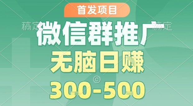 首发项目，微信群推广，一天15单，每单利润10米，无脑日入3-5张【揭秘】-升阶有道