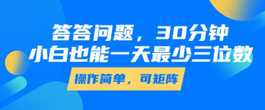 答答问题，30分钟，小白也能一天最少也有三位数，操作简单-升阶有道