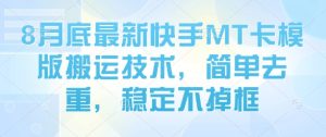 8月底最新快手MT卡模版搬运技术,简单去重,稳定不掉框-升阶有道