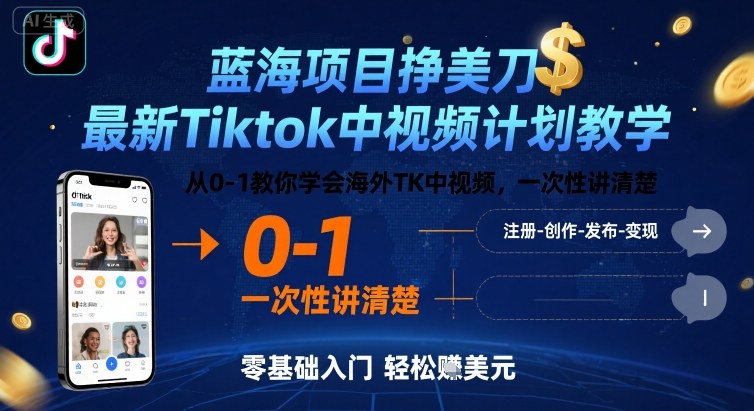 蓝海项目挣美刀，最新Tiktok中视频计划教学，从0-1教你学会海外TK中视频，一次性讲清楚-升阶有道