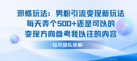 邪修玩法：男粉引流变现新玩法每天弄个5张还是可以的变现方向参考我以往的内容-升阶有道