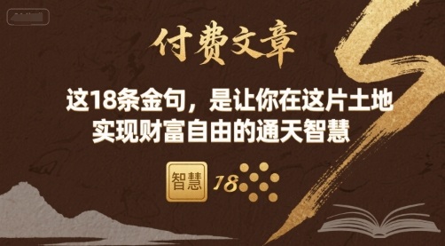 付费文章：这18条金句，是让你在这片土地 实现财富自由的通天智慧-升阶有道
