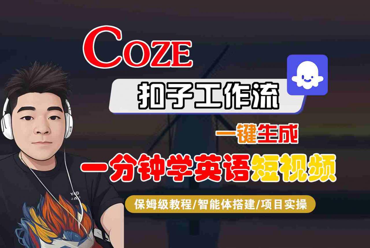 COZE扣子工作流一键生成一分钟学英语短视频，保姆级教程-智能体搭建-项目实操-升阶有道