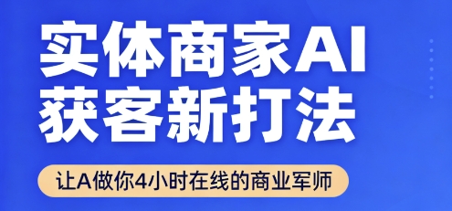 实体商家AI获客新打法【2025年9月】​让AI做你24小时在线的商业军师，效率开挂，甩开盲目摸索-升阶有道