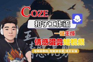 Coze智能体工作流一键生成情感混剪短视频,全流程保姆级教学-升阶有道