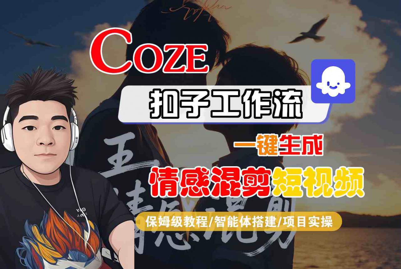Coze智能体工作流一键生成情感混剪短视频，全流程保姆级教学-升阶有道