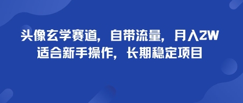 头像玄学赛道，自带流量，月入2W，适合新手操作，长期稳定项目-升阶有道