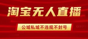 淘宝无人直播带货最新技术,不封号,不违规 操作简单,开播爆单,日入1k+【揭秘】-升阶有道
