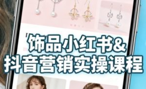 抖音+小红书饰品卖货:货源、开店、内容全教会,让新手快速掌握饰品线上营销全流程,轻松开启变现路-升阶有道