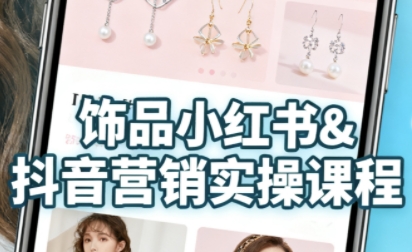 抖音+小红书饰品卖货：货源、开店、内容全教会，让新手快速掌握饰品线上营销全流程，轻松开启变现路-升阶有道