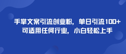 手掌文案引流创业粉，单日引流100+，可适用任何行业，小白轻松上手-升阶有道